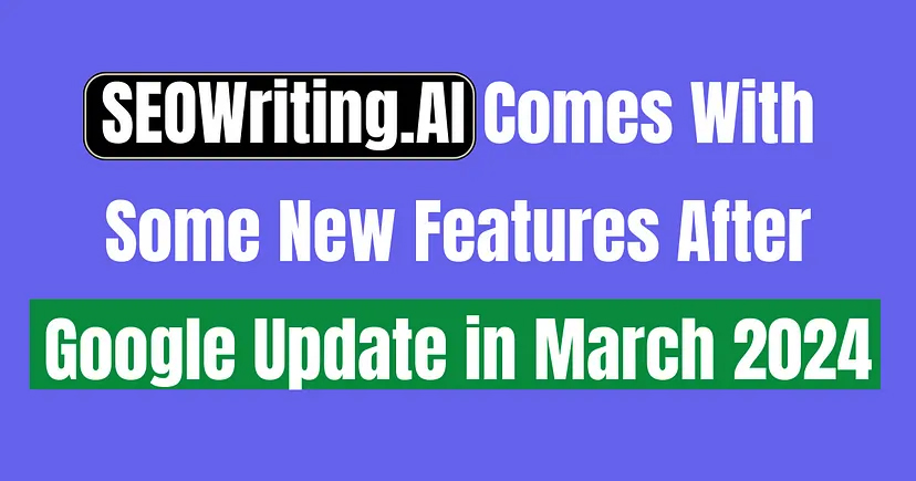 SEOWriting.AI Comes With Some New Features After Google Update in March 2024